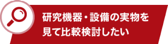 研究機器・設備の実物を見て比較検討したい